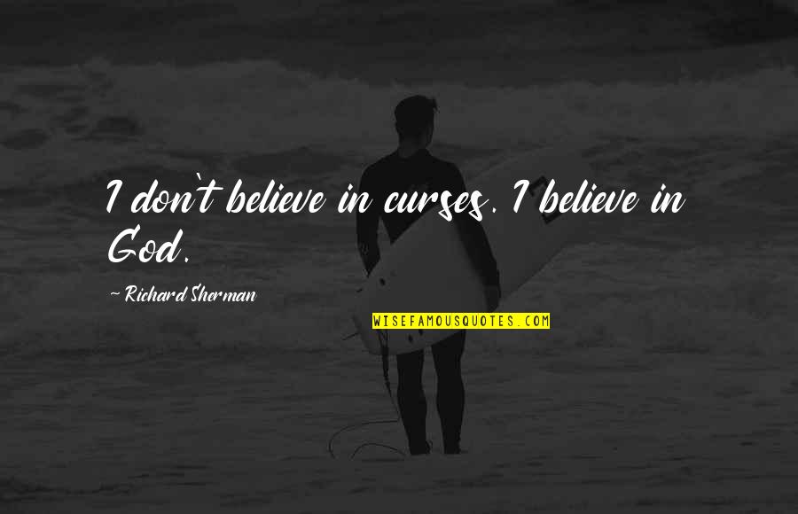 Linhares Gera O Quotes By Richard Sherman: I don't believe in curses. I believe in Linhares Gera O Quotes By Richard Sherman: I don't believe in curses. I believe in