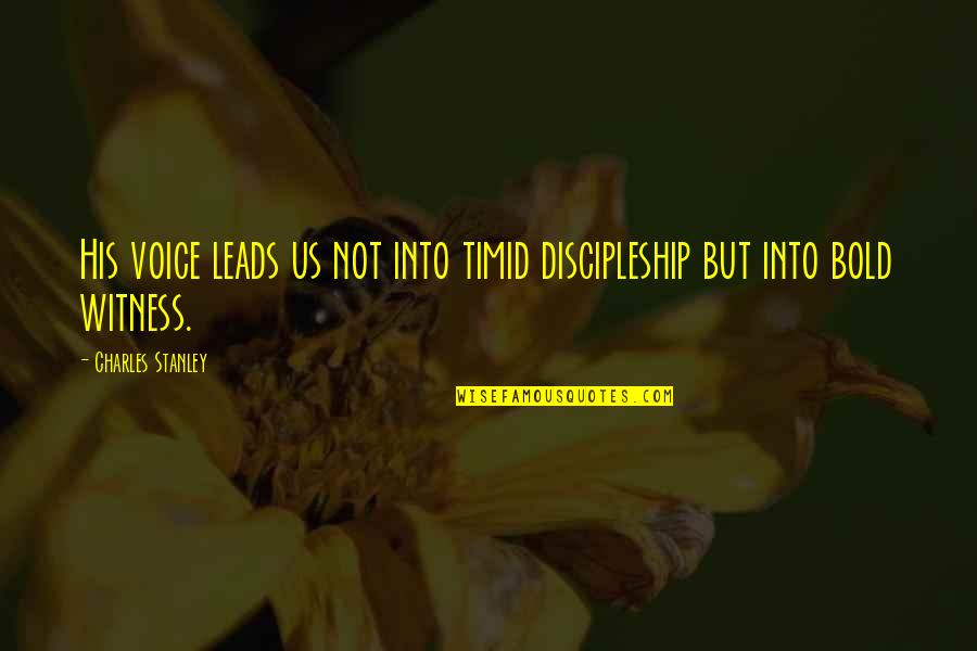 Linhartova 13 Quotes By Charles Stanley: His voice leads us not into timid discipleship Linhartova 13 Quotes By Charles Stanley: His voice leads us not into timid discipleship