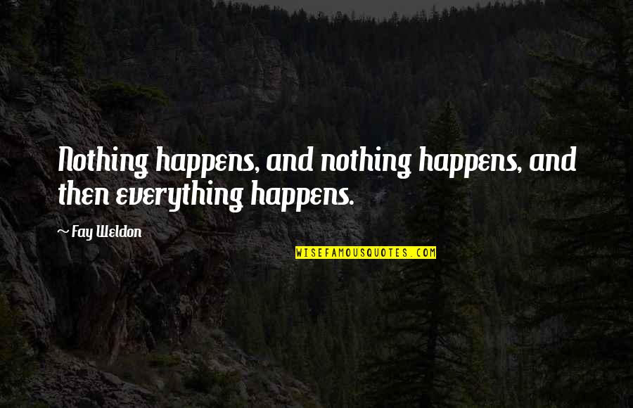 Linhartova 13 Quotes By Fay Weldon: Nothing happens, and nothing happens, and then everything