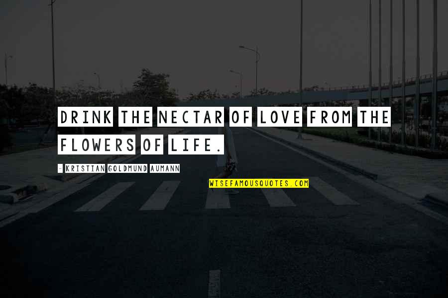 Linhartova Dvorana Quotes By Kristian Goldmund Aumann: Drink the nectar of love from the flowers Linhartova Dvorana Quotes By Kristian Goldmund Aumann: Drink the nectar of love from the flowers