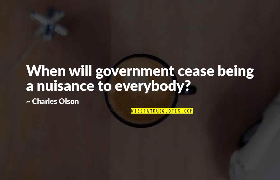 Linhas Perpendiculares Quotes By Charles Olson: When will government cease being a nuisance to Linhas Perpendiculares Quotes By Charles Olson: When will government cease being a nuisance to