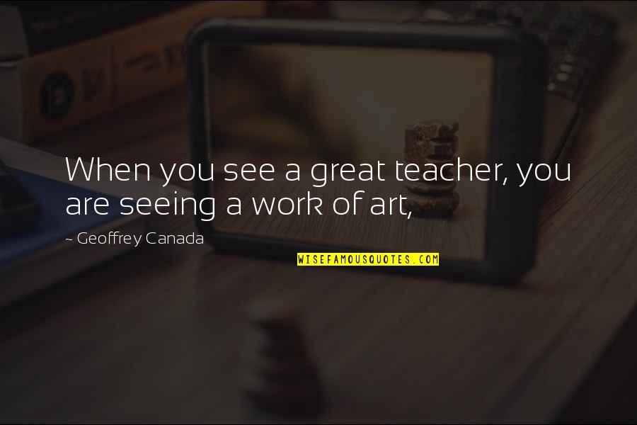 Linhas Perpendiculares Quotes By Geoffrey Canada: When you see a great teacher, you are Linhas Perpendiculares Quotes By Geoffrey Canada: When you see a great teacher, you are