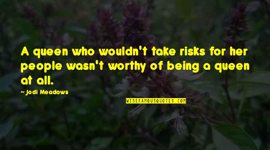 Linhas Perpendiculares Quotes By Jodi Meadows: A queen who wouldn't take risks for her Linhas Perpendiculares Quotes By Jodi Meadows: A queen who wouldn't take risks for her