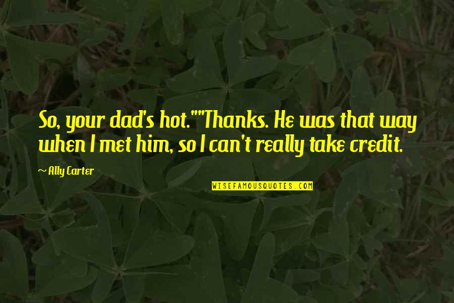 Lini Quotes By Ally Carter: So, your dad's hot.""Thanks. He was that way