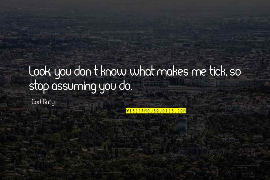 Linian Homes Quotes By Codi Gary: Look, you don't know what makes me tick,