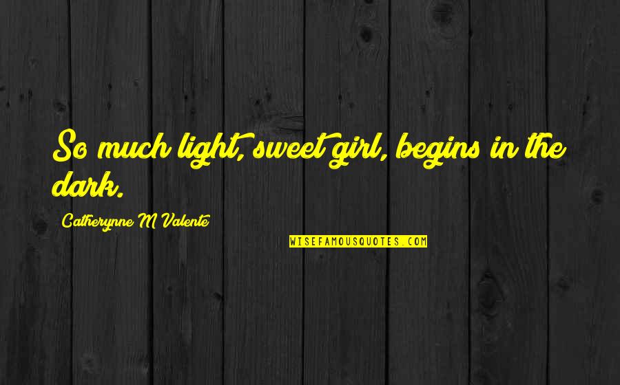 Linienfl Ge Quotes By Catherynne M Valente: So much light, sweet girl, begins in the Linienfl Ge Quotes By Catherynne M Valente: So much light, sweet girl, begins in the