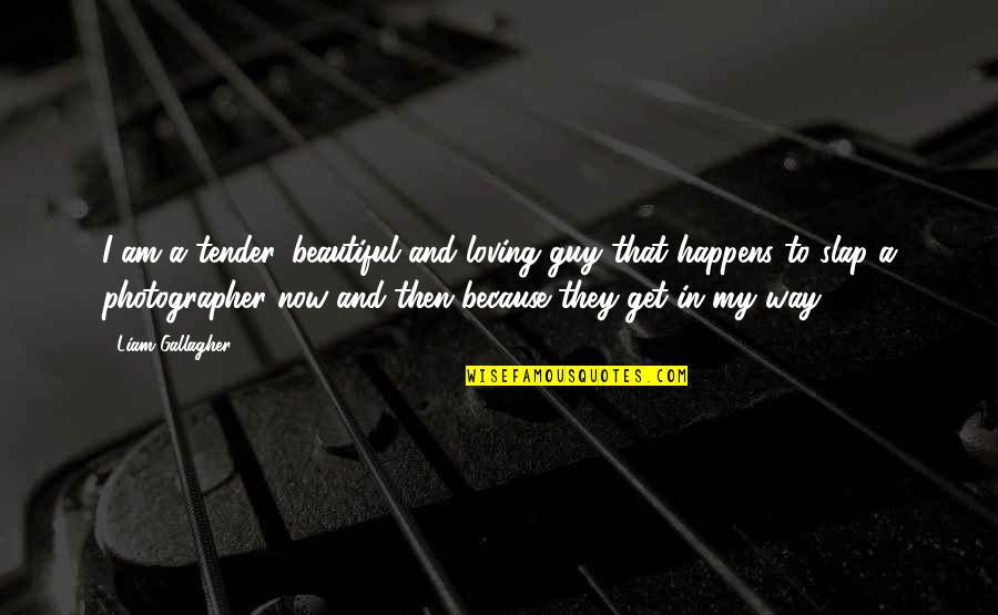 Linienspektrum Quotes By Liam Gallagher: I am a tender, beautiful and loving guy Linienspektrum Quotes By Liam Gallagher: I am a tender, beautiful and loving guy