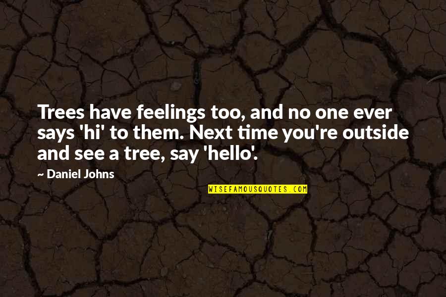 Linii Paralele Quotes By Daniel Johns: Trees have feelings too, and no one ever Linii Paralele Quotes By Daniel Johns: Trees have feelings too, and no one ever