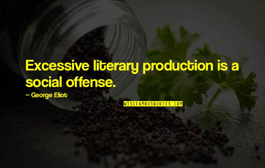 Linii Paralele Quotes By George Eliot: Excessive literary production is a social offense. Linii Paralele Quotes By George Eliot: Excessive literary production is a social offense.