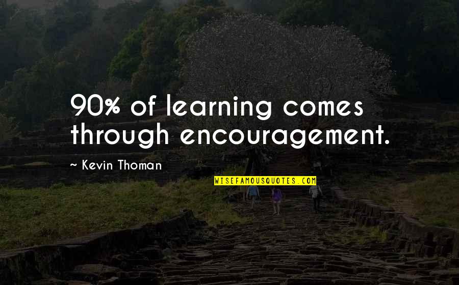 Linii Paralele Quotes By Kevin Thoman: 90% of learning comes through encouragement. Linii Paralele Quotes By Kevin Thoman: 90% of learning comes through encouragement.