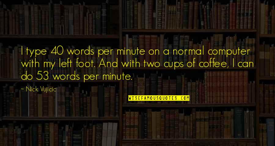 Linija 94 Quotes By Nick Vujicic: I type 40 words per minute on a