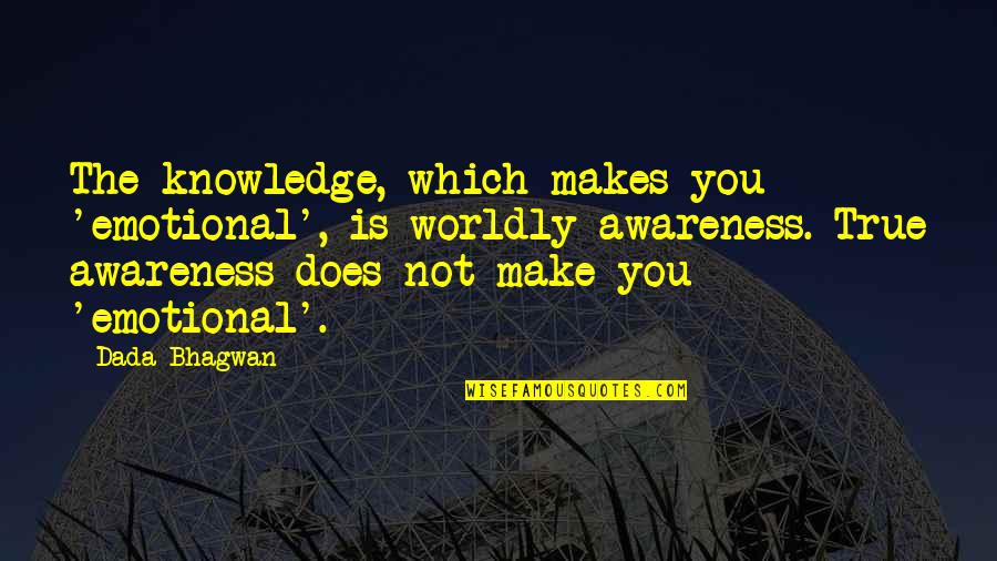 Lininar Quotes By Dada Bhagwan: The knowledge, which makes you 'emotional', is worldly Lininar Quotes By Dada Bhagwan: The knowledge, which makes you 'emotional', is worldly