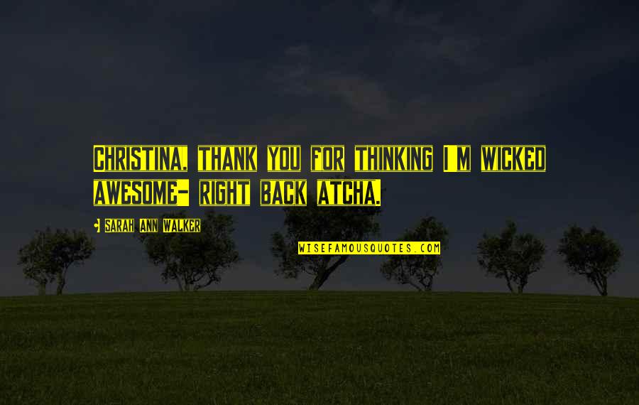 Lininar Quotes By Sarah Ann Walker: Christina, thank you for thinking I'm wicked awesome- Lininar Quotes By Sarah Ann Walker: Christina, thank you for thinking I'm wicked awesome-