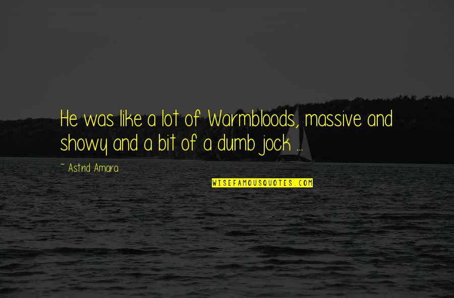 Lining Playbook Quotes By Astrid Amara: He was like a lot of Warmbloods, massive