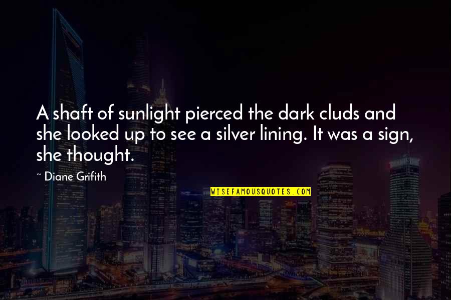 Lining Quotes By Diane Grifith: A shaft of sunlight pierced the dark cluds