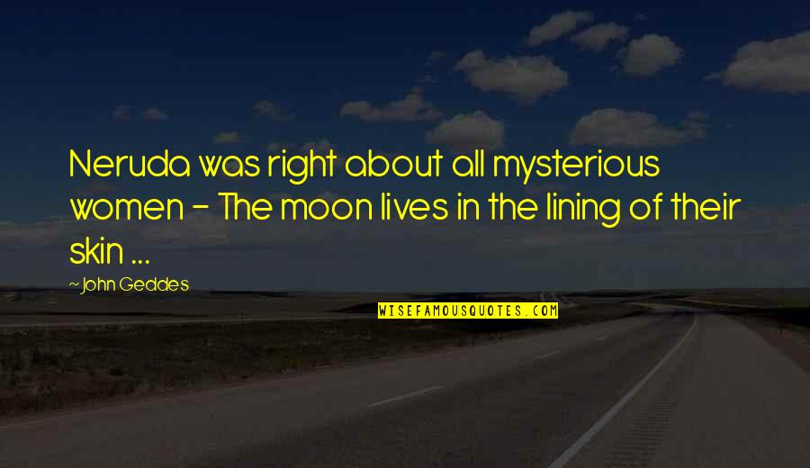 Lining Quotes By John Geddes: Neruda was right about all mysterious women -