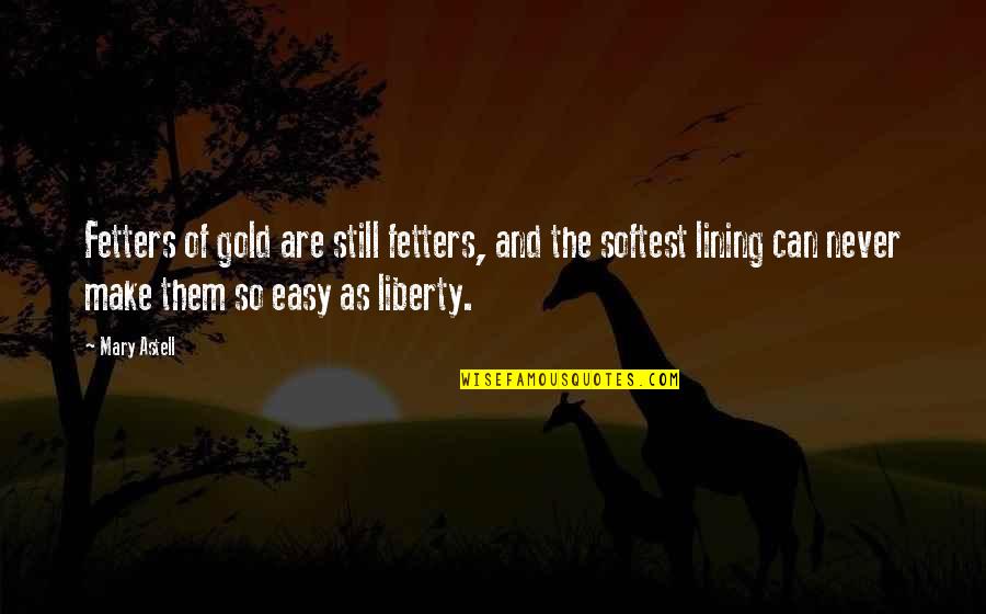 Lining Quotes By Mary Astell: Fetters of gold are still fetters, and the