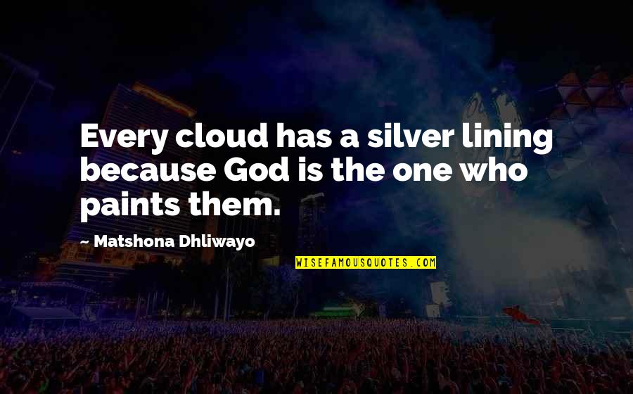 Lining Quotes By Matshona Dhliwayo: Every cloud has a silver lining because God