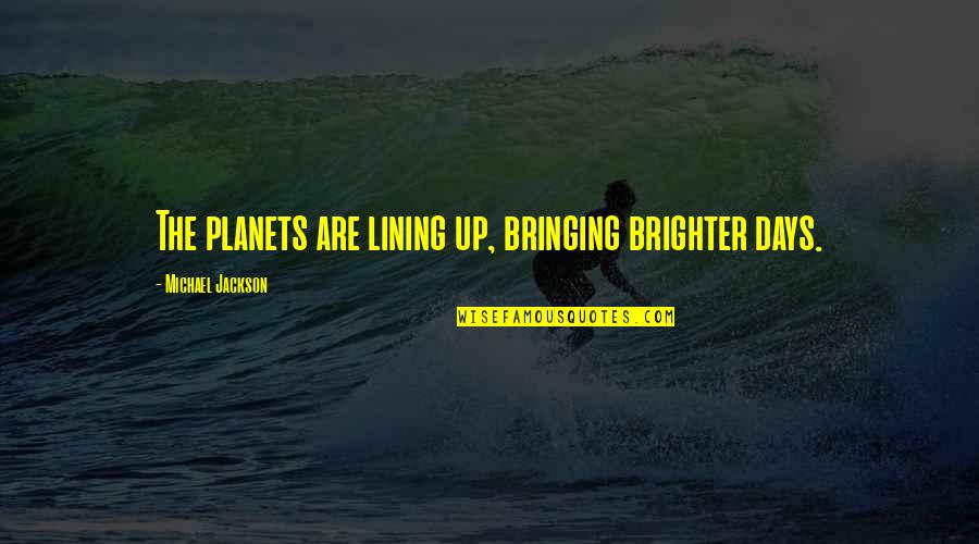 Lining Quotes By Michael Jackson: The planets are lining up, bringing brighter days.