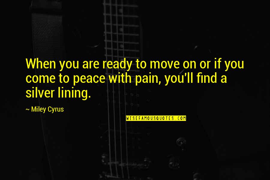 Lining Quotes By Miley Cyrus: When you are ready to move on or