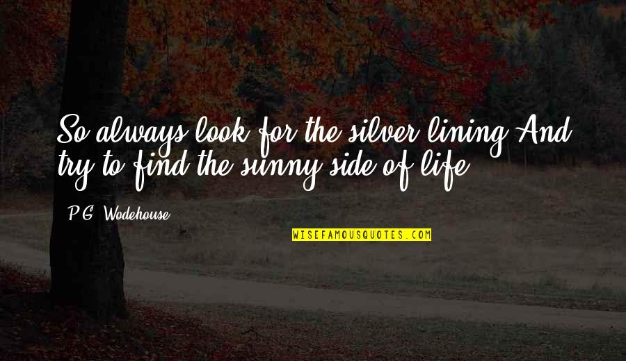 Lining Quotes By P.G. Wodehouse: So always look for the silver lining And