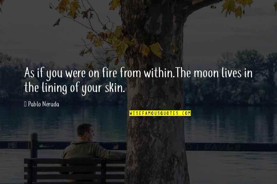 Lining Quotes By Pablo Neruda: As if you were on fire from within.The