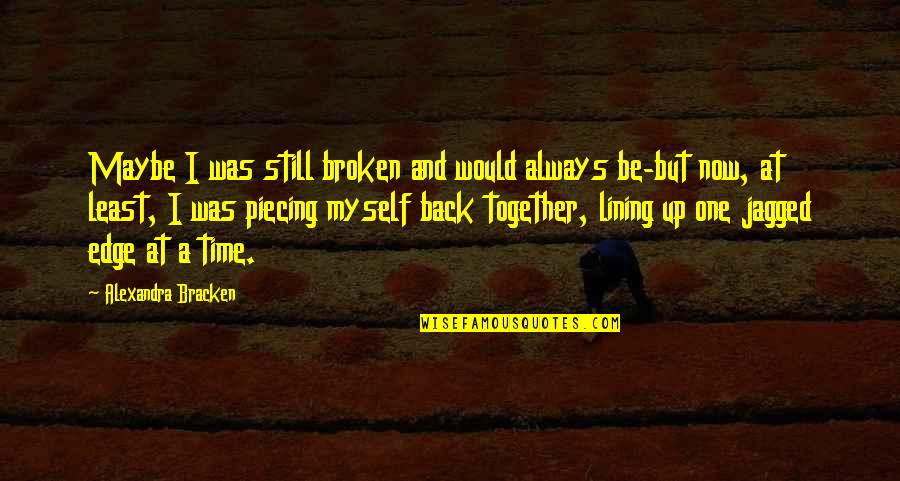 Lining Up Quotes By Alexandra Bracken: Maybe I was still broken and would always