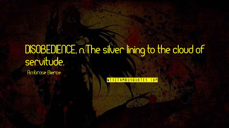 Lining Up Quotes By Ambrose Bierce: DISOBEDIENCE, n. The silver lining to the cloud
