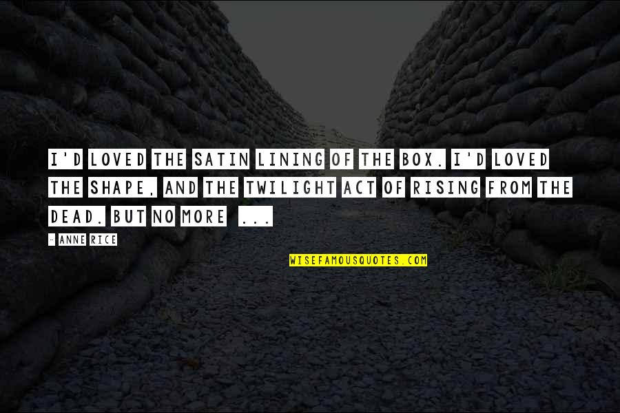 Lining Up Quotes By Anne Rice: I'd loved the satin lining of the box.