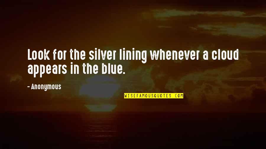 Lining Up Quotes By Anonymous: Look for the silver lining whenever a cloud