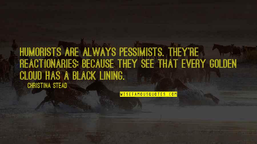 Lining Up Quotes By Christina Stead: Humorists are always pessimists. They're reactionaries: because they