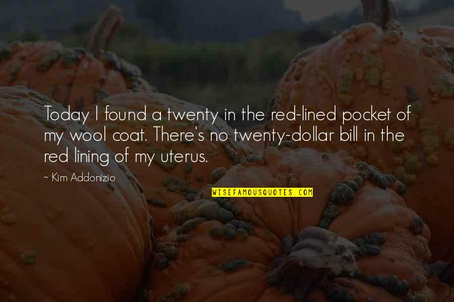 Lining Up Quotes By Kim Addonizio: Today I found a twenty in the red-lined