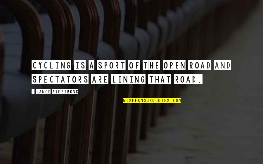 Lining Up Quotes By Lance Armstrong: Cycling is a sport of the open road