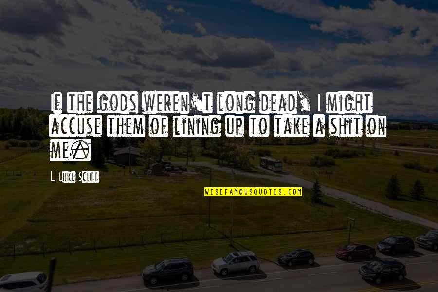 Lining Up Quotes By Luke Scull: If the gods weren't long dead, I might