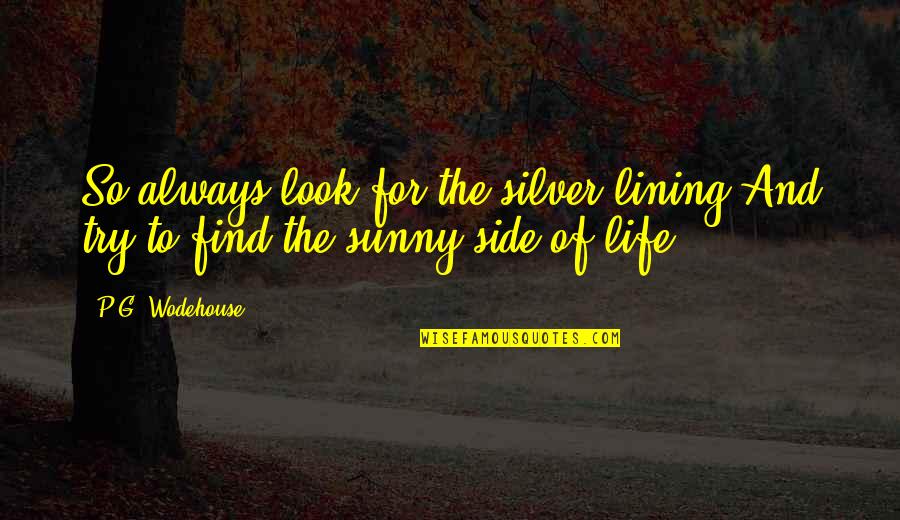 Lining Up Quotes By P.G. Wodehouse: So always look for the silver lining And