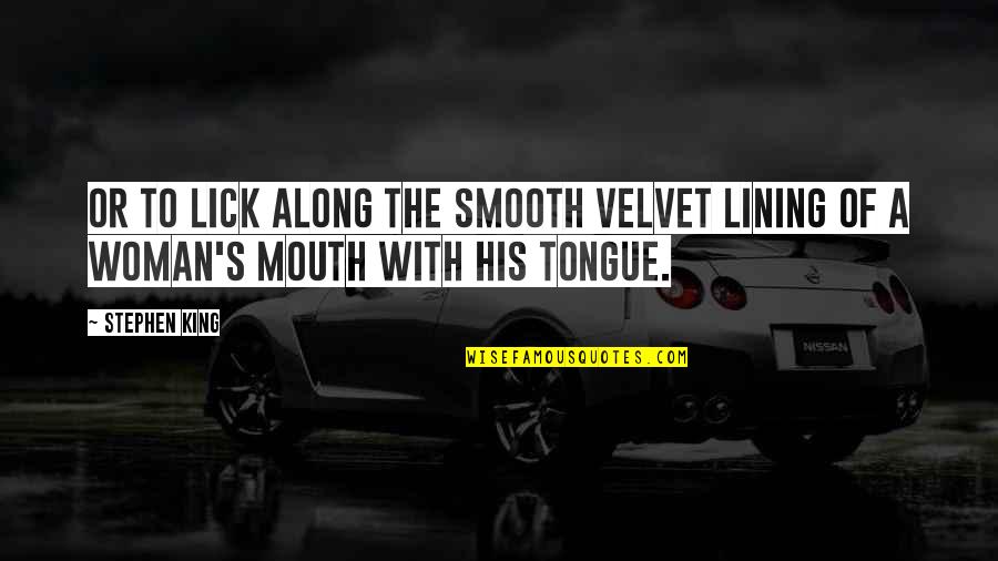 Lining Up Quotes By Stephen King: Or to lick along the smooth velvet lining