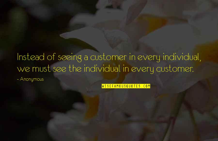 Lininger Fries Quotes By Anonymous: Instead of seeing a customer in every individual,