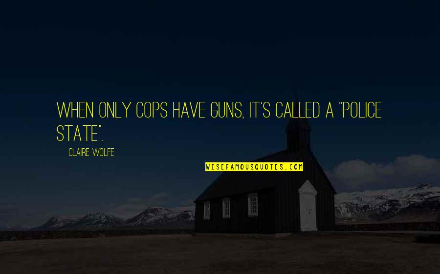 Lininger Funeral Home Quotes By Claire Wolfe: When only cops have guns, it's called a Lininger Funeral Home Quotes By Claire Wolfe: When only cops have guns, it's called a