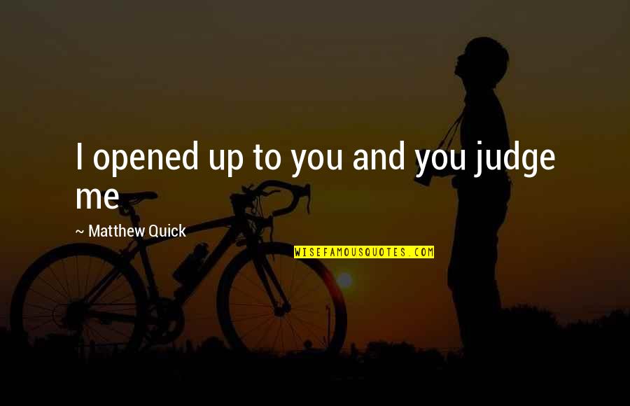 Linings Quotes By Matthew Quick: I opened up to you and you judge