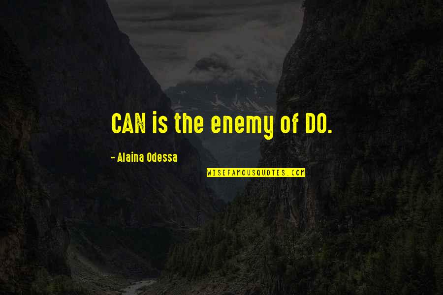 Liniste Sinonim Quotes By Alaina Odessa: CAN is the enemy of DO. Liniste Sinonim Quotes By Alaina Odessa: CAN is the enemy of DO.