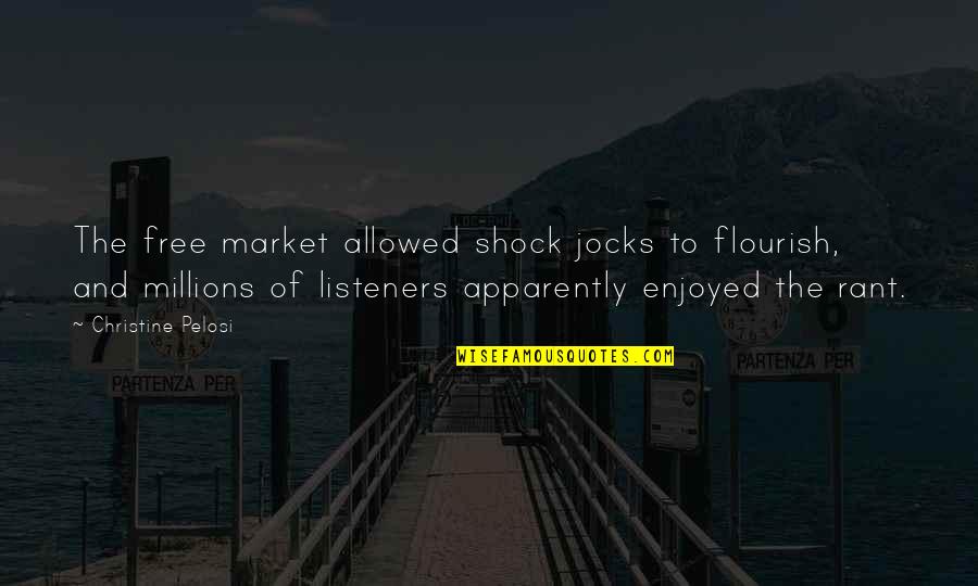 Liniste Sinonim Quotes By Christine Pelosi: The free market allowed shock jocks to flourish, Liniste Sinonim Quotes By Christine Pelosi: The free market allowed shock jocks to flourish,