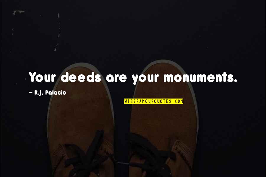 Liniste Sinonim Quotes By R.J. Palacio: Your deeds are your monuments. Liniste Sinonim Quotes By R.J. Palacio: Your deeds are your monuments.