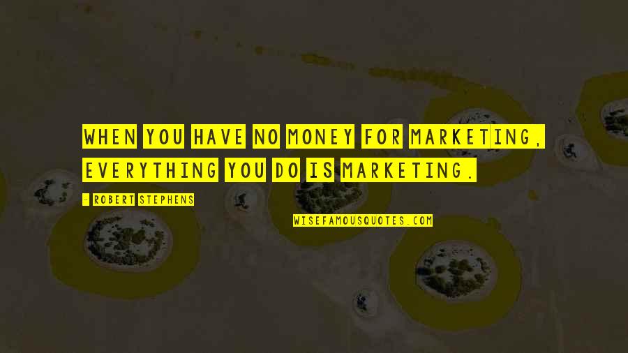 Liniste Sinonim Quotes By Robert Stephens: When you have no money for marketing, everything Liniste Sinonim Quotes By Robert Stephens: When you have no money for marketing, everything