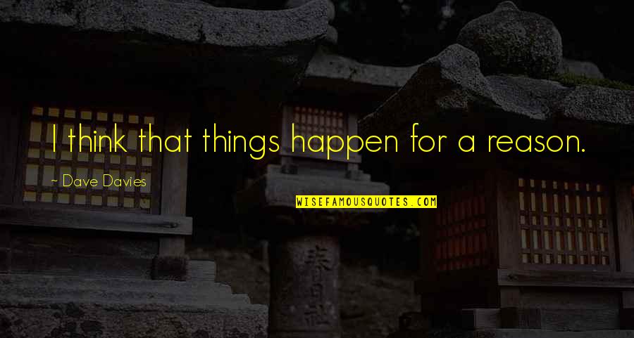 Linistea Asurzitoare Quotes By Dave Davies: I think that things happen for a reason. Linistea Asurzitoare Quotes By Dave Davies: I think that things happen for a reason.