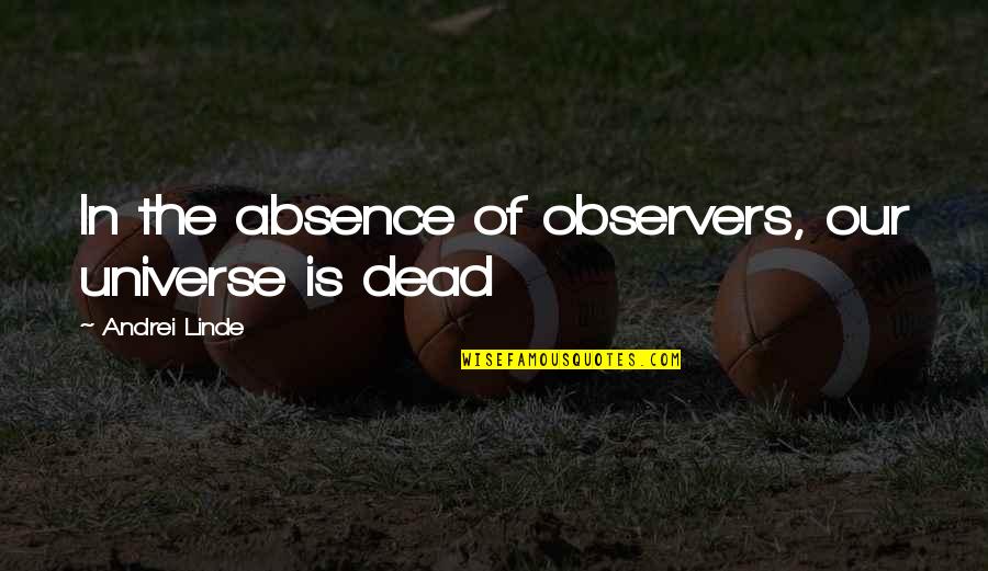 Linistea Orasului Quotes By Andrei Linde: In the absence of observers, our universe is Linistea Orasului Quotes By Andrei Linde: In the absence of observers, our universe is