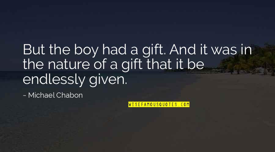 Linistea Publica Quotes By Michael Chabon: But the boy had a gift. And it Linistea Publica Quotes By Michael Chabon: But the boy had a gift. And it