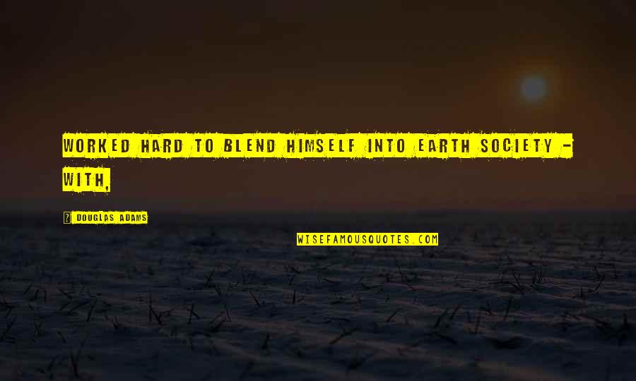 Linistit Sinonime Quotes By Douglas Adams: Worked hard to blend himself into Earth society Linistit Sinonime Quotes By Douglas Adams: Worked hard to blend himself into Earth society