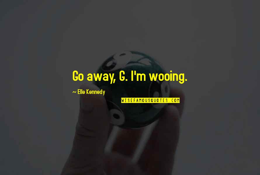 Linizio Quotes By Elle Kennedy: Go away, G. I'm wooing. Linizio Quotes By Elle Kennedy: Go away, G. I'm wooing.