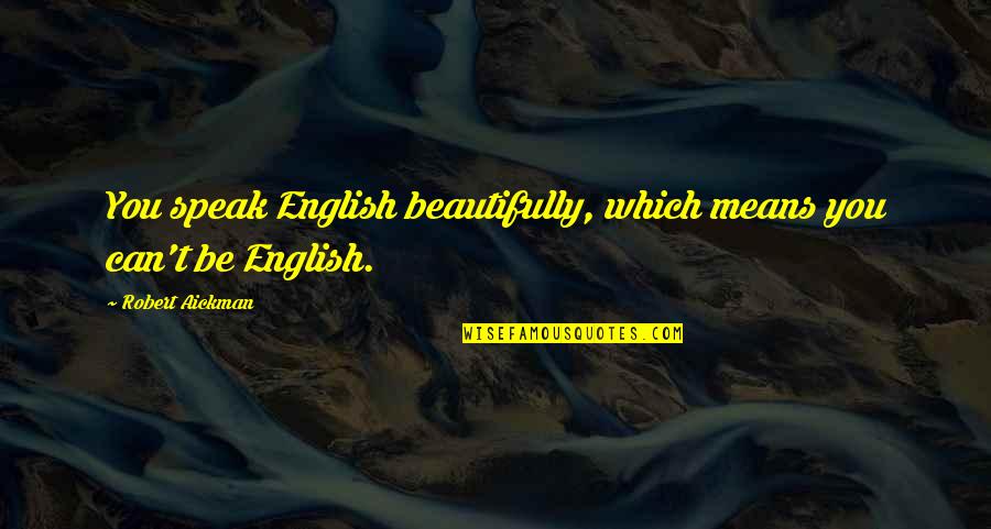Linizio Quotes By Robert Aickman: You speak English beautifully, which means you can't Linizio Quotes By Robert Aickman: You speak English beautifully, which means you can't