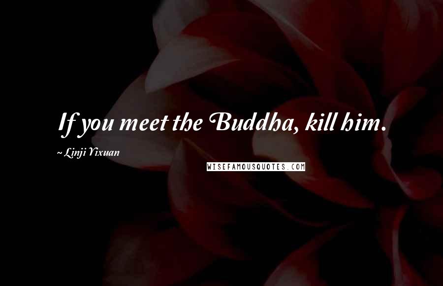 Linji Yixuan quotes: If you meet the Buddha, kill him.